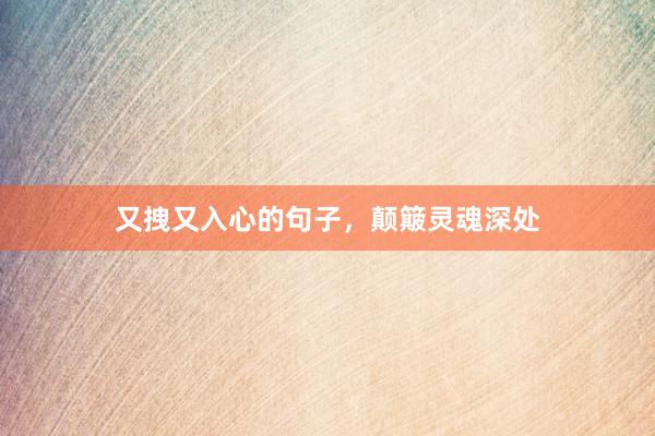 又拽又入心的句子，颠簸灵魂深处